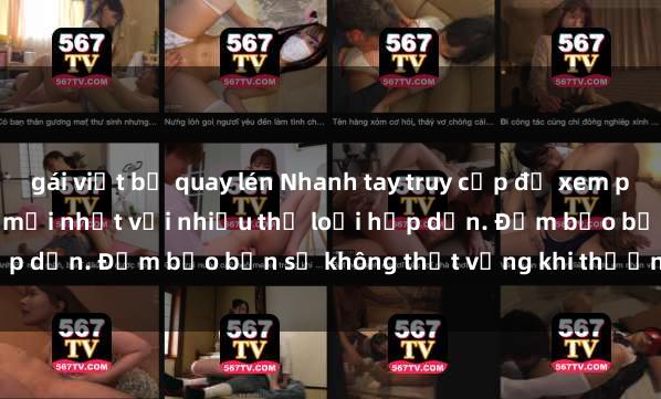 gái việt bị quay lén Nhanh tay truy cập để xem phim sex đầy kích thích và mới nhất với nhiều thể loại hấp dẫn. Đảm bảo bạn sẽ không thất vọng khi thưởng thức.