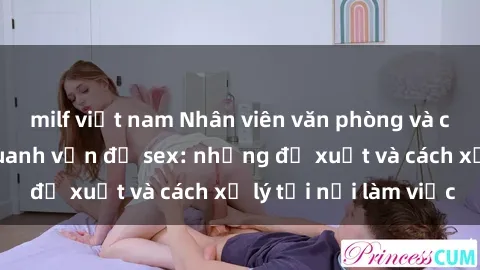 milf việt nam Nhân viên văn phòng và câu chuyện xoay quanh vấn đề sex: những đề xuất và cách xử lý tại nơi làm việc