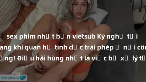 sex phim nhật bản vietsub Kỳ nghỉ tồi tệ: Bị bắt quả tang khi quan hệ tình dục trái phép ở nơi công cộng! Điều hãi hùng nhất là việc bị xử lý tội phạm trên đường phố.