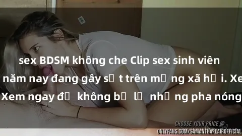 sex BDSM không che Clip sex sinh viên mới nhất hot nhất năm nay đang gây sốt trên mạng xã hội. Xem ngay để không bỏ lỡ những pha nóng không thể bỏ qua!