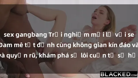 sex gangbang Trải nghiệm mới lạ với sex phòng thay đồ: Đam mê tột đỉnh cùng không gian kín đáo và quyến rũ, khám phá sự lôi cuốn từ sự hấp dẫn của nơi này.