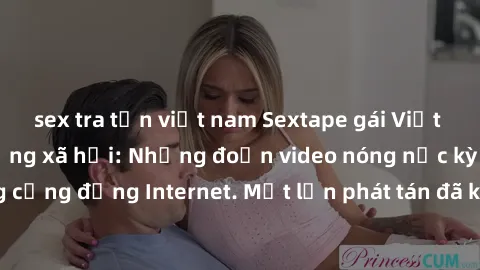 sex tra tấn việt nam Sextape gái Việt Nam gây sốt trên mạng xã hội: Những đoạn video nóng nực kỳ gây chấn động cộng đồng Internet. Một lần phát tán đã khiến người xem không thể rời mắt.