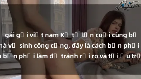 gái gọi việt nam Kể từ lần cuối cùng bạn thực hành sex nhà vệ sinh công cộng, đây là cách bạn phải làm để tránh rủi ro và tối ưu trải nghiệm.