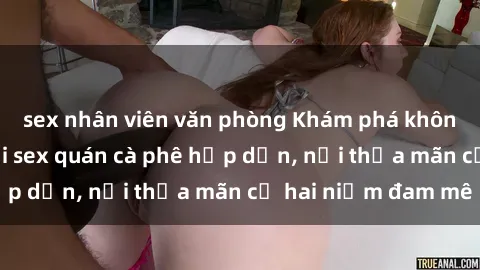 sex nhân viên văn phòng Khám phá không gian độc đáo tại sex quán cà phê hấp dẫn, nơi thỏa mãn cả hai niềm đam mê