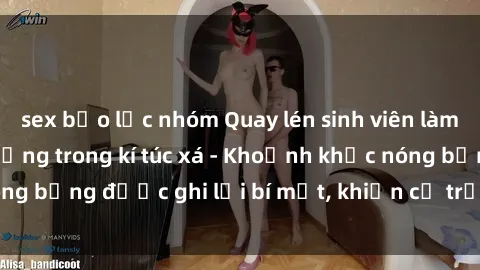 sex bạo lực nhóm Quay lén sinh viên làm tình ngay trên giường trong kí túc xá - Khoảnh khắc nóng bỏng được ghi lại bí mật, khiến cả trường học xôn xao.