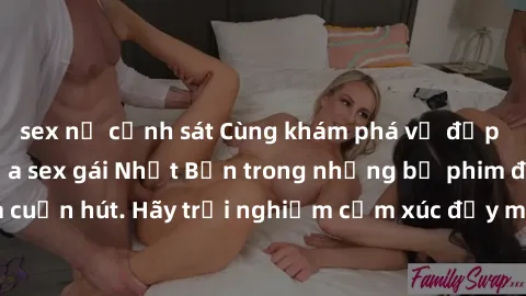 sex nữ cảnh sát Cùng khám phá vẻ đẹp và sức gợi cảm của sex gái Nhật Bản trong những bộ phim đầy nghệ thuật và cuốn hút. Hãy trải nghiệm cảm xúc đầy mới mẻ và sống động từ những cảnh quay tinh tế và q