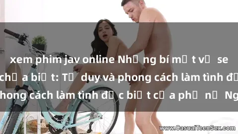 xem phim jav online Những bí mật về sex gái Nga mà bạn chưa biết: Tư duy và phong cách làm tình đặc biệt của phụ nữ Nga
