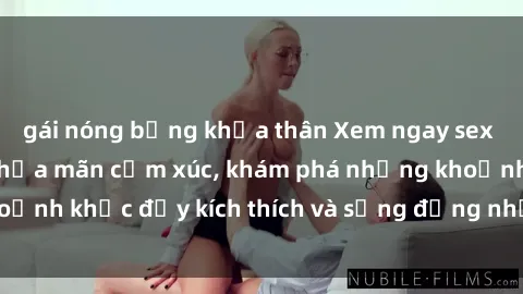 gái nóng bỏng khỏa thân Xem ngay sex jav không che để thỏa mãn cảm xúc, khám phá những khoảnh khắc đầy kích thích và sống động nhất chỉ trong click!