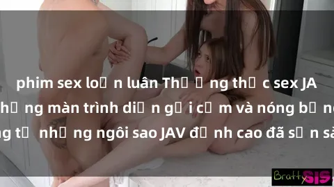 phim sex loạn luân Thưởng thức sex JAV idol miễn phí: Những màn trình diễn gợi cảm và nóng bỏng từ những ngôi sao JAV đỉnh cao đã sẵn sàng để bạn khám phá.