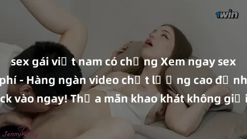 sex gái việt nam có chồng Xem ngay sex jav full HD miễn phí - Hàng ngàn video chất lượng cao đỉnh cao chỉ cần click vào ngay! Thỏa mãn khao khát không giới hạn, đón chờ những trải nghiệm mới lạ!