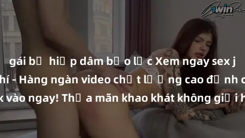 gái bị hiếp dâm bạo lực Xem ngay sex jav full HD miễn phí - Hàng ngàn video chất lượng cao đỉnh cao chỉ cần click vào ngay! Thỏa mãn khao khát không giới hạn, đón chờ những trải nghiệm mới lạ!