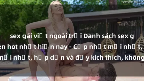 sex gái việt ngoài trời Danh sách sex gái Việt Nam sinh viên hot nhất hiện nay - Cập nhật mới nhất, hấp dẫn và đầy kích thích, không thể bỏ qua!