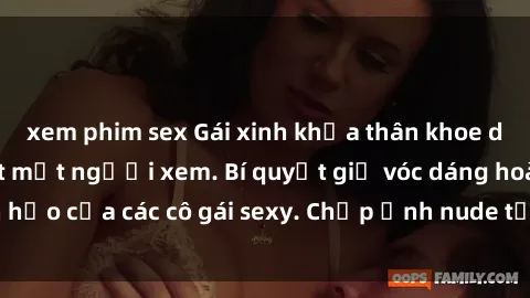 xem phim sex Gái xinh khỏa thân khoe dáng nóng bỏng đốt mắt người xem. Bí quyết giữ vóc dáng hoàn hảo của các cô gái sexy. Chụp ảnh nude tự tin không sợ lộ hàng.