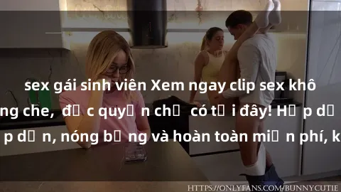 sex gái sinh viên Xem ngay clip sex không che cực hot, không che,  độc quyền chỉ có tại đây! Hấp dẫn, nóng bỏng và hoàn toàn miễn phí, không thể bỏ qua!