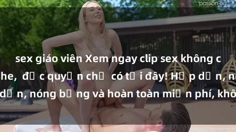sex giáo viên Xem ngay clip sex không che cực hot, không che,  độc quyền chỉ có tại đây! Hấp dẫn, nóng bỏng và hoàn toàn miễn phí, không thể bỏ qua!