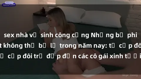 sex nhà vệ sinh công cộng Những bộ phim sex JAV hot nhất không thể bỏ lỡ trong năm nay: từ cặp đôi trẻ đẹp đến các cô gái xinh tươi đầy sức hút.
