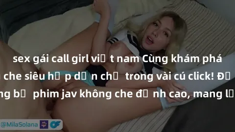 sex gái call girl việt nam Cùng khám phá thế giới jav không che siêu hấp dẫn chỉ trong vài cú click! Đắm chìm trong những bộ phim jav không che đỉnh cao, mang lại trải nghiệm thú vị và đầy kích thích.