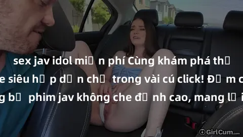 sex jav idol miễn phí Cùng khám phá thế giới jav không che siêu hấp dẫn chỉ trong vài cú click! Đắm chìm trong những bộ phim jav không che đỉnh cao, mang lại trải nghiệm thú vị và đầy kích thích.