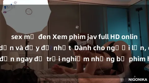 sex mỹ đen Xem phim jav full HD online miễn phí - Hấp dẫn và đầy đủ nhất  Dành cho người lớn, đến ngay để trải nghiệm những bộ phim hấp dẫn và hấp dẫn.
