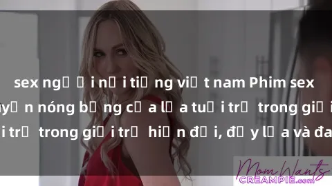 sex người nổi tiếng việt nam Phim sex sinh viên: Câu chuyện nóng bỏng của lứa tuổi trẻ trong giới trẻ hiện đại, đầy lửa và đam mê