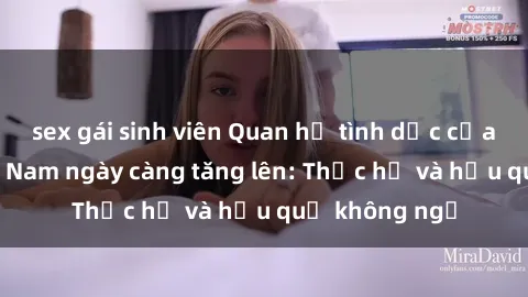 sex gái sinh viên Quan hệ tình dục của nữ sinh Việt Nam ngày càng tăng lên: Thực hư và hậu quả không ngờ