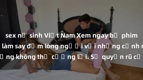 sex nữ sinh Việt Nam Xem ngay bộ phim sex milf hot nhất, làm say đắm lòng người với những cảnh nóng bỏng không thể cưỡng lại. Sự quyến rũ của MILF sẽ khiến bạn mãnh liệt!