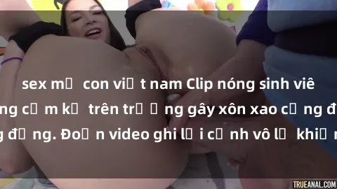 sex mẹ con việt nam Clip nóng sinh viên gây sốc: Hành động cấm kỵ trên trường gây xôn xao cộng đồng. Đoạn video ghi lại cảnh vô lễ khiến dư luận bức xúc.