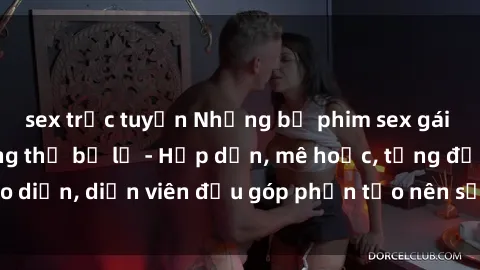 sex trực tuyến Những bộ phim sex gái già đỉnh cao không thể bỏ lỡ - Hấp dẫn, mê hoặc, từng đạo diễn, diễn viên đều góp phần tạo nên sự hấp dẫn, kích thích.