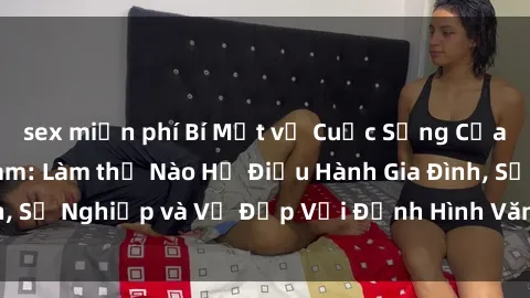 sex miễn phí Bí Mật về Cuộc Sống Của Các MILF Việt Nam: Làm thế Nào Họ Điều Hành Gia Đình, Sự Nghiệp và Vẻ Đẹp Với Định Hình Văn Hóa Đương Đại