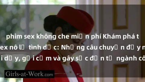 phim sex không che miễn phí Khám phá thế giới của phim sex nô lệ tình dục: Những câu chuyện đầy nổi dậy, gợi cảm và gây sốc đến từ ngành công nghiệp giải trí đen tối