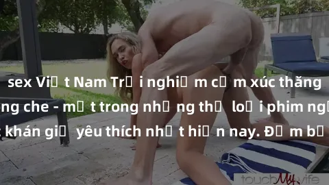 sex Việt Nam Trải nghiệm cảm xúc thăng hoa với jav SM không che - một trong những thể loại phim người lớn được khán giả yêu thích nhất hiện nay. Đảm bảo đem lại sự hấp dẫn, kích thích tối đa cho người