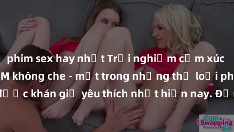 phim sex hay nhất Trải nghiệm cảm xúc thăng hoa với jav SM không che - một trong những thể loại phim người lớn được khán giả yêu thích nhất hiện nay. Đảm bảo đem lại sự hấp dẫn, kích thích tối đa cho 