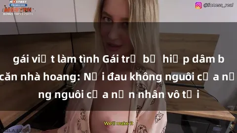 gái việt làm tình Gái trẻ bị hiếp dâm bạo lực trong căn nhà hoang: Nỗi đau không nguôi của nạn nhân vô tội