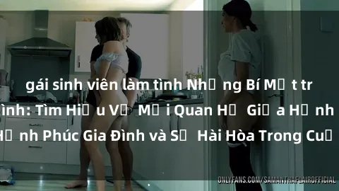 gái sinh viên làm tình Những Bí Mật trong Tình Dục Gia Đình: Tìm Hiểu Về Mối Quan Hệ Giữa Hạnh Phúc Gia Đình và Sự Hài Hòa Trong Cuộc Sống Tình Dục