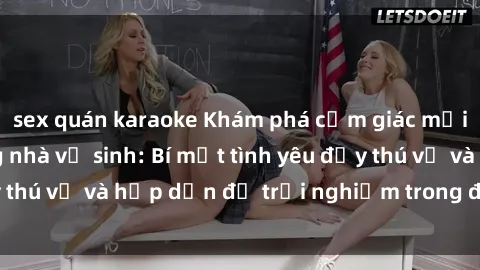 sex quán karaoke Khám phá cảm giác mới mẻ với sex trong nhà vệ sinh: Bí mật tình yêu đầy thú vị và hấp dẫn để trải nghiệm trong đêm hôm nay!