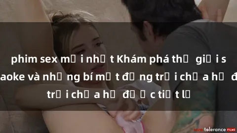 phim sex mới nhất Khám phá thế giới sex quán karaoke và những bí mật động trời chưa hề được tiết lộ
