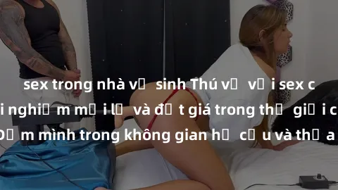 sex trong nhà vệ sinh Thú vị với sex cosplay anime: Trải nghiệm mới lạ và đắt giá trong thế giới cosplay! Đắm mình trong không gian hư cấu và thỏa mãn niềm đam mê của bạn!