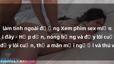làm tình ngoài đường Xem phim sex miễn phí online ngay tại đây – Hấp dẫn, nóng bỏng và đầy lôi cuốn, thỏa mãn mọi người và thú vui của bạn!