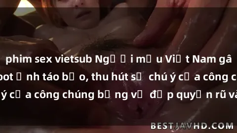 phim sex vietsub Người mẫu Việt Nam gây sốt với loạt shoot ảnh táo bạo, thu hút sự chú ý của công chúng bằng vẻ đẹp quyến rũ và gợi cảm.