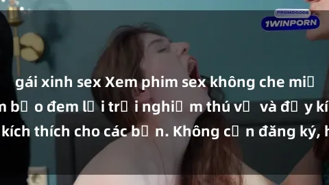 gái xinh sex Xem phim sex không che miễn phí tại đây, đảm bảo đem lại trải nghiệm thú vị và đầy kích thích cho các bạn. Không cần đăng ký, hoàn toàn miễn phí.