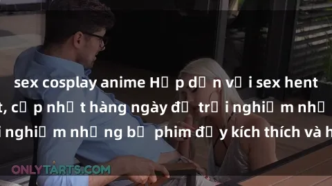 sex cosplay anime Hấp dẫn với sex hentai vietsub mới nhất, cập nhật hàng ngày để trải nghiệm những bộ phim đầy kích thích và hấp dẫn.