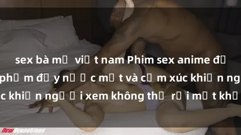 sex bà mẹ việt nam Phim sex anime đỉnh cao: Những tác phẩm đầy nước mắt và cảm xúc khiến người xem không thể rời mắt khỏi màn hình